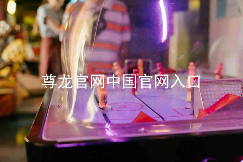 尊龙官网中国官网入口